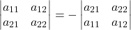 \[\begin{vmatrix}a_{11}&a_{12}\\a_{21}&a_{22}\end{vmatrix}=-\begin{vmatrix}a_{21}&a_{22}\\a_{11}&a_{12}\end{vmatrix}\]