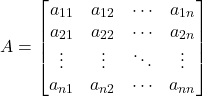 \[A=\left[ \begin{matrix}a_{11}&a_{12}&{\cdots}&a_{1 n}\\a_{21}&a_{22}&{\cdots}&a_{2 n}\\{\vdots}&{\vdots}&{\ddots}&{\vdots}\\a_{n 1}&a_{n 2}&{\cdots}&a_{n n}\\ \end{matrix} \right]\]