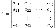 A=\begin{vmatrix}a_{11}&a_{12}&{\cdots}&a_{1j}\\a_{21}&a_{22}&{\cdots}&a_{2j}\\{\vdots}&{\vdots}&{\ddots}&{\vdots}\\a_{i1}&a_{i2}&{\cdots}&a_{ij}\\\end{vmatrix}