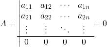 \[即有A=\begin{vmatrix}a_{11}&a_{12}&{\cdots}&a_{1n}\\a_{21}&a_{22}&{\cdots}&a_{2n}\\{\vdots}&{\vdots}&{\ddots}&{\vdots}\\\hline0&0&0&0\\\end{matrix}=0\]